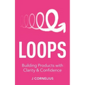 Loops: Building Products with Clarity & Confidence