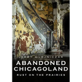 Abandoned Chicagoland: Rust on the Prairies
