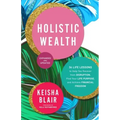 Holistic Wealth (Expanded and Updated): 36 Life Lessons to Help You Recover from Disruption, Find Your Life Purpose, and Achieve Financial Freedom