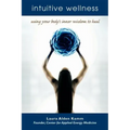 Intuitive Wellness: Using Your Body's Inner Wisdom to Heal