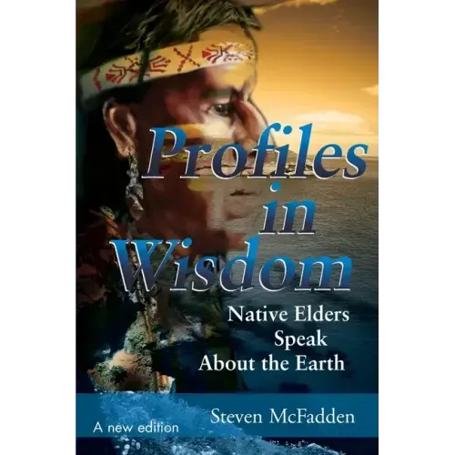 Profiles in Wisdom: Native Elders Speak about the Earth