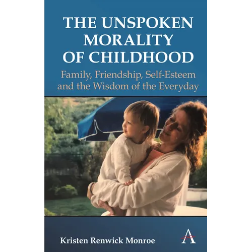 The Unspoken Morality of Childhood: Family, Friendship, Self-Esteem and the Wisdom of the Everyday