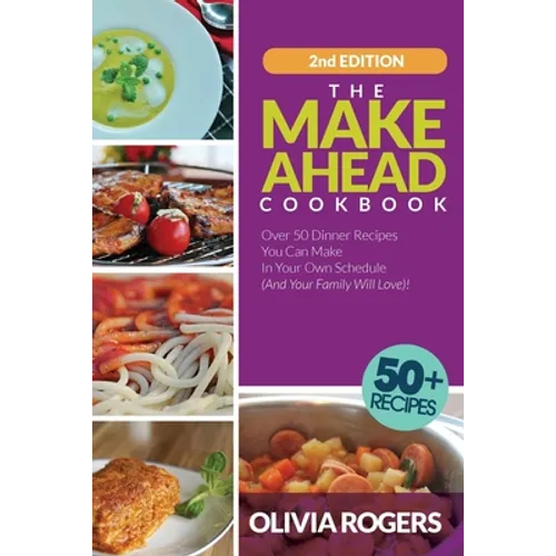 The Make-Ahead Cookbook (2nd Edition): Over 50 Dinner Recipes You Can Make in Your Own Schedule (And Your Family Will Love)!