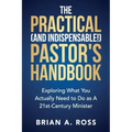 The Practical (and Indispensable!) Pastor's Handbook: Exploring What You Actually Need to Do as a 21st Century Minister