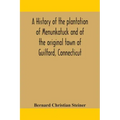 A history of the plantation of Menunkatuck and of the original town of Guilford, Connecticut: comprising the present towns of Guilford and Madison