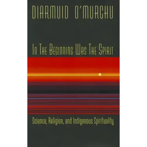 In the Beginning Was the Spirit: Science, Religion, and Indigenous Spirituality