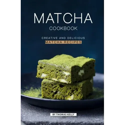 Matcha Cookbook: Creative and Delicious Matcha Recipes
