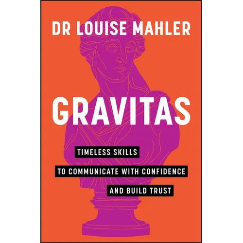 Gravitas: Timeless Skills to Communicate with Confidence and Build Trust