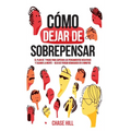 Cómo dejar de sobrepensar: El plan de 7 pasos para superar los pensamientos negativos y calmar la mente - deja de pensar demasiado en 5 minutos