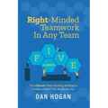 Right-Minded Teamwork in Any Team: The Ultimate Team Building Method to Create a Team That Works as One