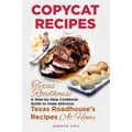 Copycat Recipes: Texas Roadhouse. A Step-by-Step Cookbook Guide to make delicious Texas Roadhouse's Recipes at Home
