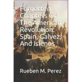 Forgotten Chapters of the American Revolution: Spain, Galvez, and Islenos