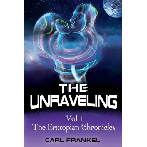 The Unraveling: Volume One: The Erotopian Chronicles