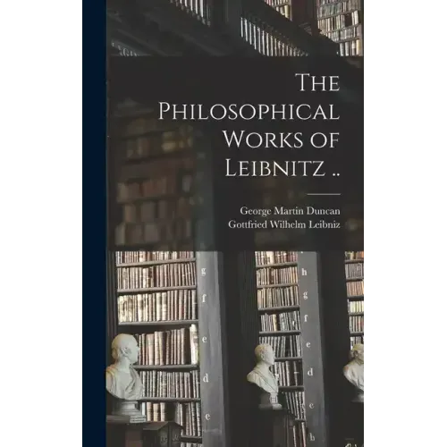 The Philosophical Works of Leibnitz ..