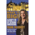 Make It Big!: 49 Secrets for Building a Life of Extreme Success