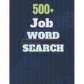 500+ Job Word Search: A Word Search Job Word Find Puzzles Books Great for improving Persistence and Problem Solving Skills and Critical Thin