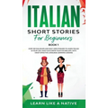 Italian Short Stories for Beginners Book 1: Over 100 Dialogues and Daily Used Phrases to Learn Italian in Your Car. Have Fun & Grow Your Vocabulary, w