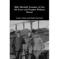 Billy Mitchell: Founder of Our Air Force and Prophet Without Honor
