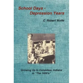 School Days - Depression Years: Growing Up in Columbus, Indiana in the 1930's