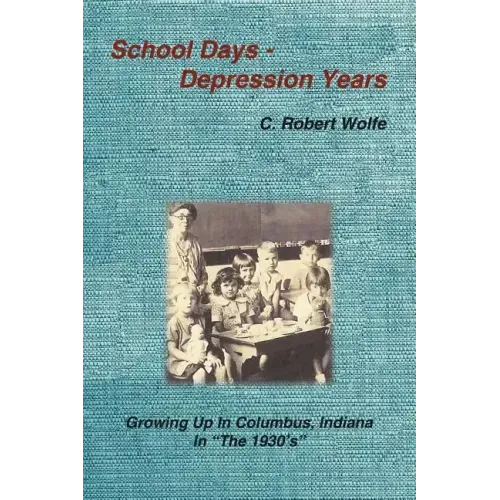 School Days - Depression Years: Growing Up in Columbus, Indiana in the 1930's