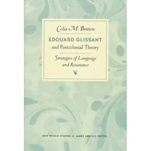 Edouard Glissant and Postcolonial Theory: Strategies of Language and Resistance