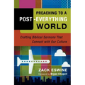 Preaching to a Post-Everything World: Crafting Biblical Sermons That Connect with Our Culture