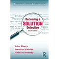 Becoming a Solution Detective: A Strengths-Based Guide to Brief Therapy