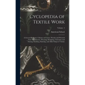 Cyclopedia of Textile Work: A General Reference Library on Cotton, Woolen and Worsted Yarn Manufacture, Weaving, Designing, Chemistry and Dyeing,