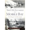 The USS Tecumseh in Mobile Bay: The Sinking of a Civil War Ironclad