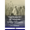 The Ministry of Healing: Testimonies of Scripture, Church Theology and Christian Missions