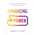 Embracing Your Power: A Woman's Path to Authentic Leadership and Meaningful Relationships