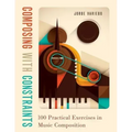 Composing with Constraints: 100 Practical Exercises in Music Composition