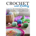 Crochet and Knitting: 2 Books in 1: The Ultimate Step-by-Step Guide for Beginners with Tips, Patterns and Techniques to Learn and Master Cro