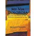 My Via Dolorosa: Along the Trails of the Japanese Imperialism in Asia
