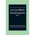 Lucius Junius Moderatus Columella On Agriculture (Volume I)
