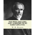Far away and long ago: a history of my early life (1918). By: W. H. Hudson: Autobiography. William Henry Hudson (4 August 1841 - 18 August 19