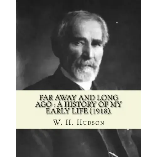 Far away and long ago: a history of my early life (1918). By: W. H. Hudson: Autobiography. William Henry Hudson (4 August 1841 - 18 August 19