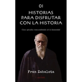 01 Historias para disfrutar con la historia: Cinco episodios trascendentales de la humanidad