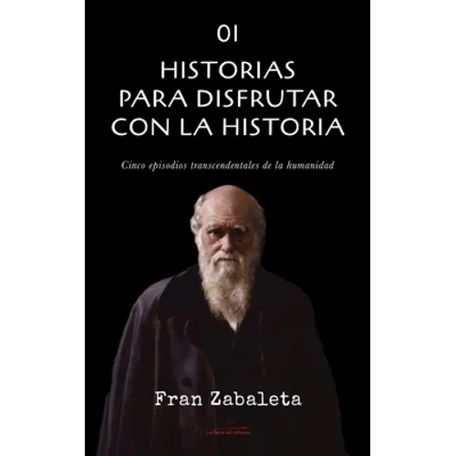 01 Historias para disfrutar con la historia: Cinco episodios trascendentales de la humanidad