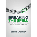 Breaking the Spell: The Truth about Money, Success, and the Pursuit of Happiness