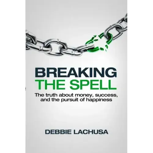 Breaking the Spell: The Truth about Money, Success, and the Pursuit of Happiness