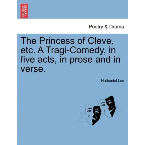 The Princess of Cleve, Etc. a Tragi-Comedy, in Five Acts, in Prose and in Verse.