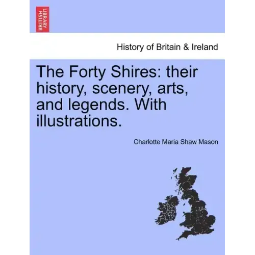 The Forty Shires: Their History, Scenery, Arts, and Legends. with Illustrations.
