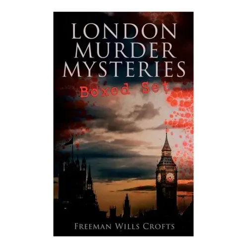 London Murder Mysteries - Ultimate Collection: The Cask, the Ponson Case & the Pit-Prop Syndicate