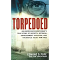Torpedoed: An American Businessman's True Story of Secrets, Betrayal, Imprisonment in Russia, and the Battle to