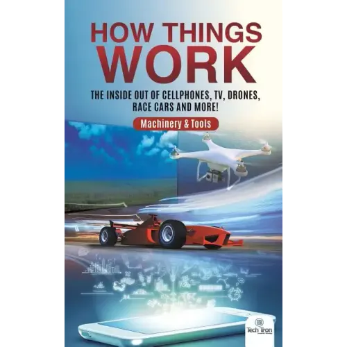 How Things Work: The Inside Out of Cellphones, TV, Drones, Race Cars and More! Machinery & Tools