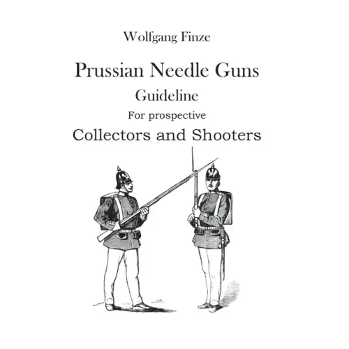 Prussian Needle Guns: Guideline for prospective Collectors and Shooters