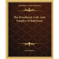 The Priesthood, Cult, and Temples of Babylonia
