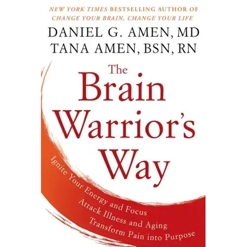 The Brain Warrior's Way: Ignite Your Energy and Focus, Attack Illness and Aging, Transform Pain Into Purpose