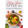 Keto Diet After 50: The complete Guide to Ketogenic Diet with 50 Easy and Delicious Recipes Designed Specifically for Women and Men Over 5
